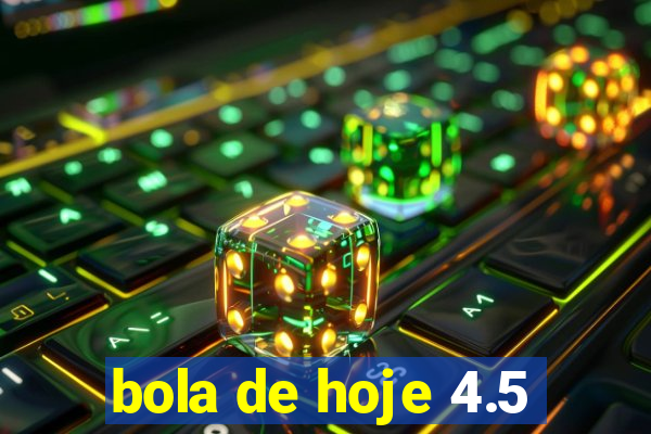 bola de hoje 4.5